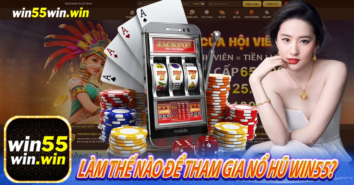 Làm thế nào để tham gia nổ hũ Win55?