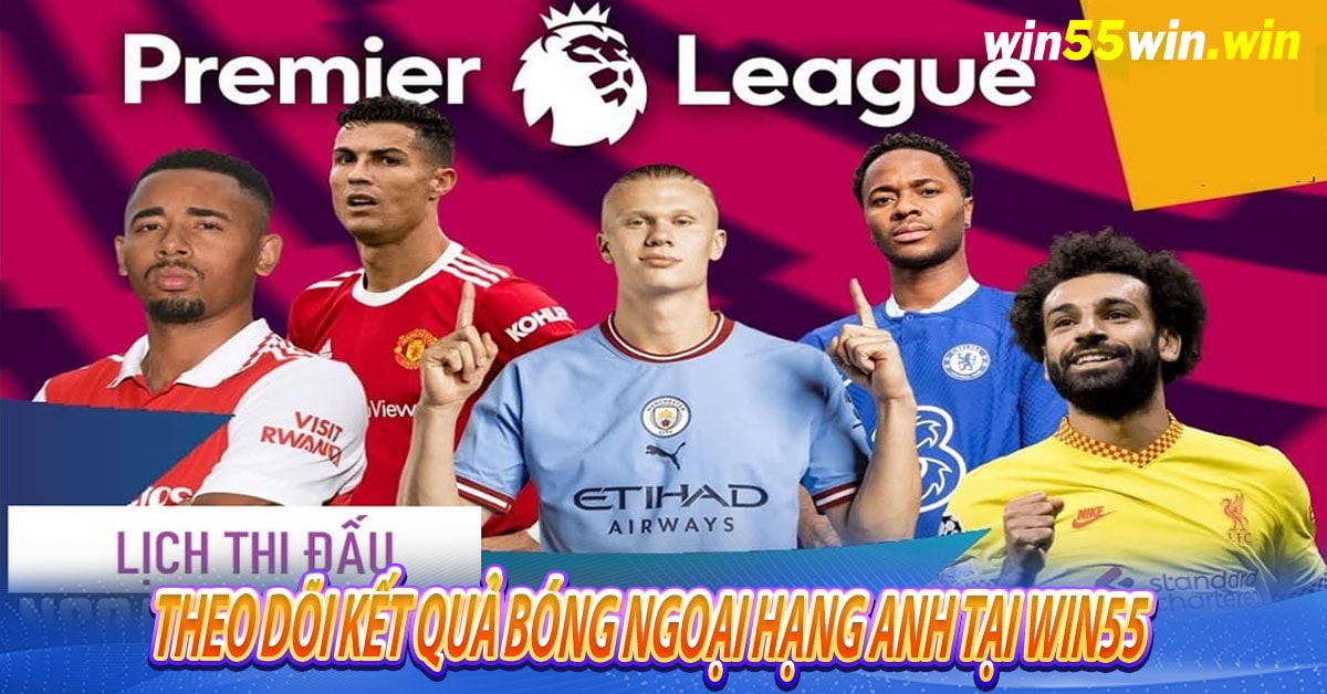 Theo dõi kết quả bóng Ngoại Hạng Anh tại Win55 