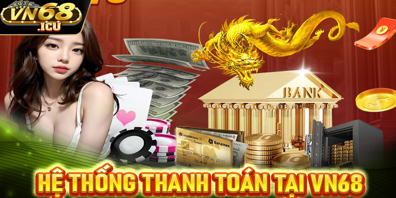 Hệ thống thanh toán và rút tiền nhanh trên VN68