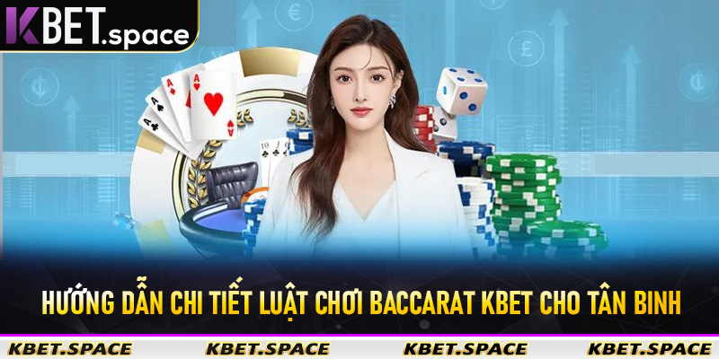 Hướng dẫn chi tiết luật chơi Baccarat KBet cho tân binh