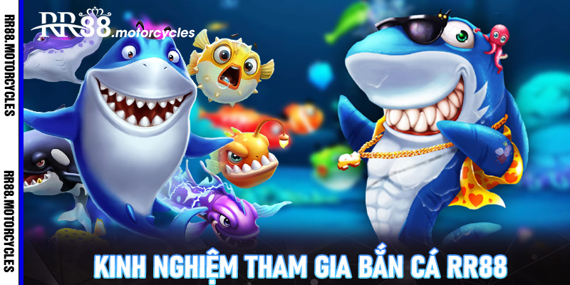 Kinh Nghiệm Tham Gia Bắn Cá RR88
