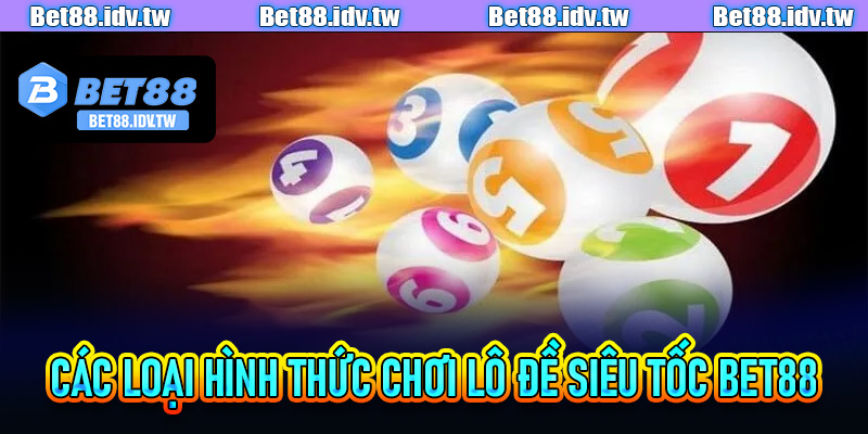 Các loại hình thức chơi lô đề siêu tốc bet88