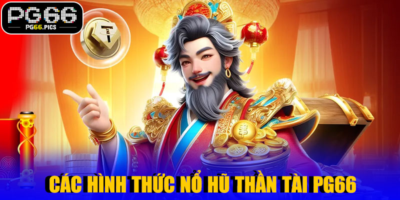 Các Hình Thức Nổ Hũ Thần Tài PG66