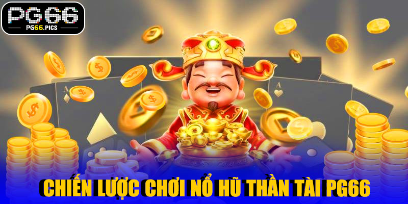 Chiến Lược Chơi Nổ Hũ Thần Tài PG66