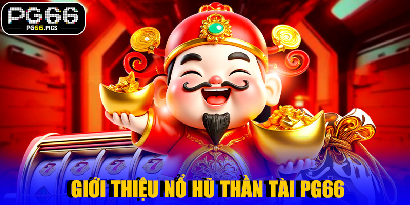 Giới Thiệu Nổ Hũ Thần Tài PG66