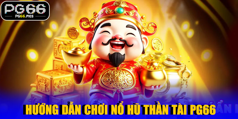 Nổ Hũ Thần Tài PG66 – Trải Nghiệm Giải Trí Siêu Khủng