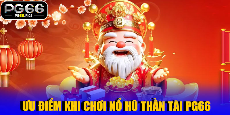 Ưu Điểm Khi Chơi Nổ Hũ Thần Tài PG66