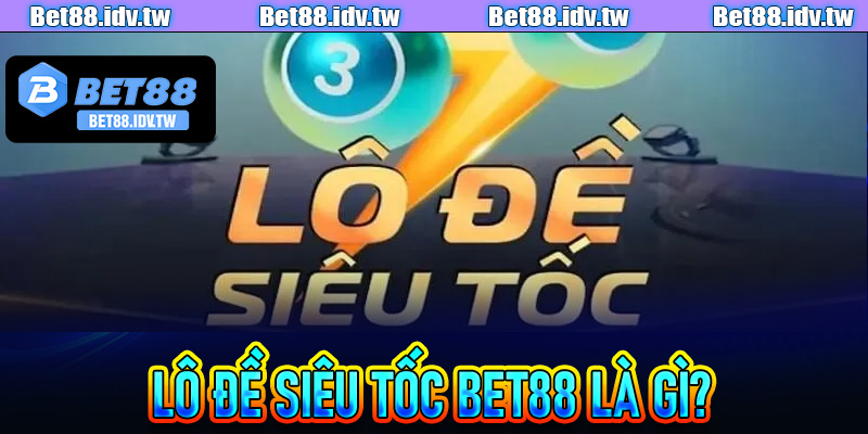 Lô Đề Siêu Tốc Bet88 là gì?